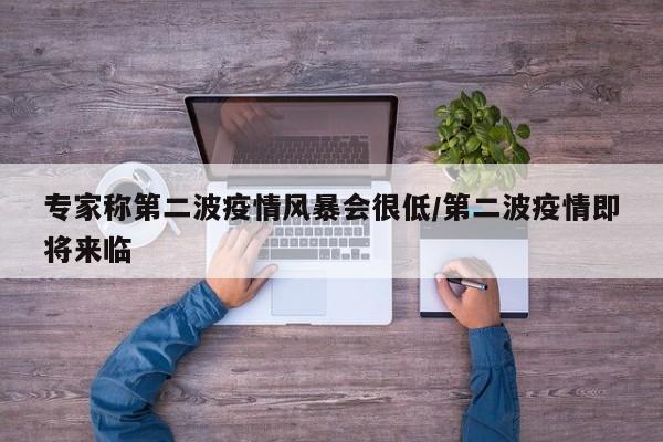 专家称第二波疫情风暴会很低/第二波疫情即将来临