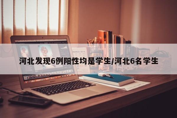 河北发现6例阳性均是学生/河北6名学生