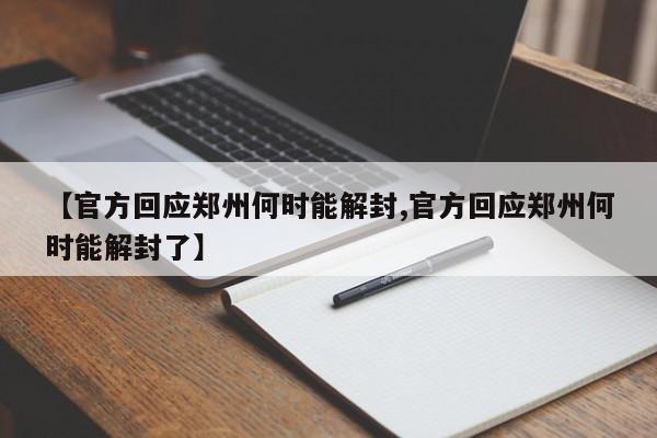 【官方回应郑州何时能解封,官方回应郑州何时能解封了】