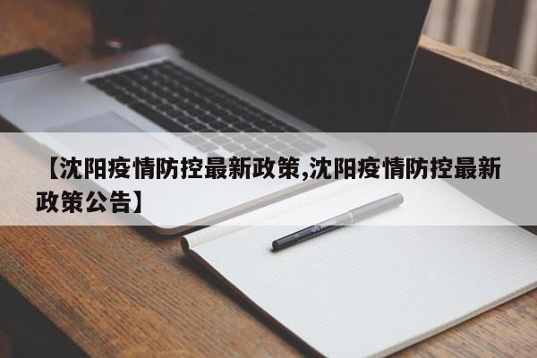 【沈阳疫情防控最新政策,沈阳疫情防控最新政策公告】
