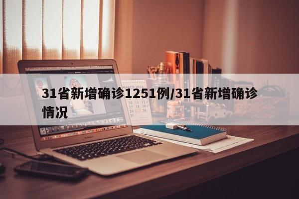 31省新增确诊1251例/31省新增确诊情况