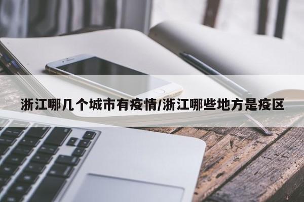 浙江哪几个城市有疫情/浙江哪些地方是疫区