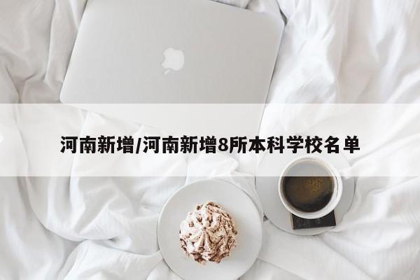 河南新增/河南新增8所本科学校名单