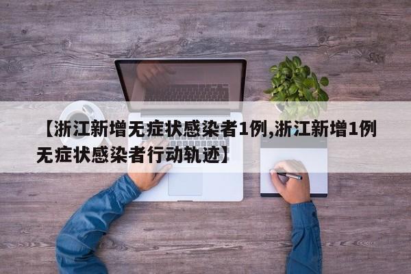 【浙江新增无症状感染者1例,浙江新增1例无症状感染者行动轨迹】